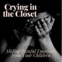 Crying in the closet: Hiding Painful Emotions from Your Children