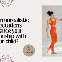 How can unrealistic expectations influence your relationship with your child?