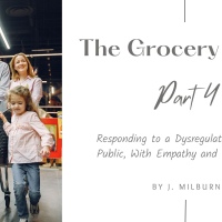 Responding to a Dysregulated Child, in Public, With Empathy and Compassion: The Grocery Store Part IV